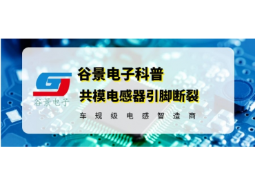 谷景揭秘如何有效解決共模電感器的引腳斷裂問(wèn)題